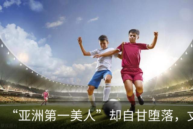 “亚洲第一美人”却自甘堕落，丈夫同房一次50万，如今下场太唏嘘