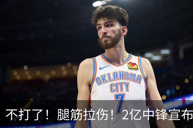 不打了！腿筋拉伤！2亿中锋宣布休战